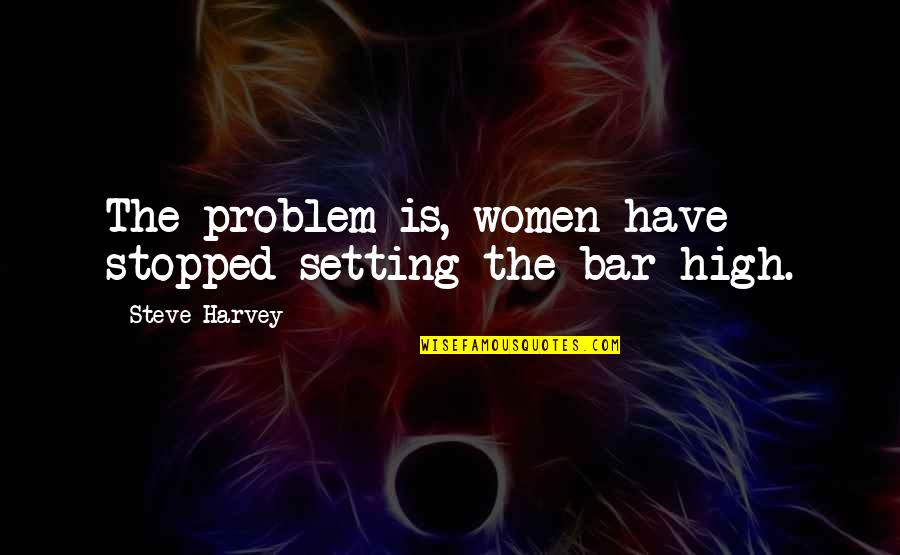 Glad She Is Gone Quotes By Steve Harvey: The problem is, women have stopped setting the Glad She Is Gone Quotes By Steve Harvey: The problem is, women have stopped setting the