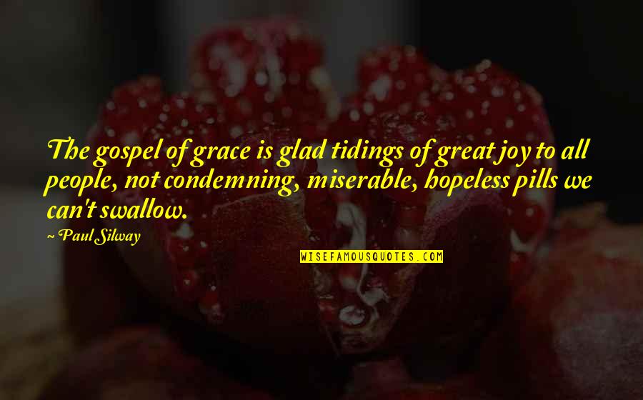 Glad Tidings Quotes By Paul Silway: The gospel of grace is glad tidings of