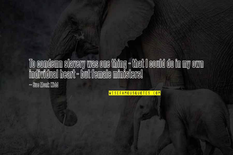 Glad To Find You Quotes By Sue Monk Kidd: To condemn slavery was one thing - that Glad To Find You Quotes By Sue Monk Kidd: To condemn slavery was one thing - that