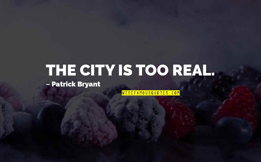 Glad To Have Someone Like You Quotes By Patrick Bryant: THE CITY IS TOO REAL.