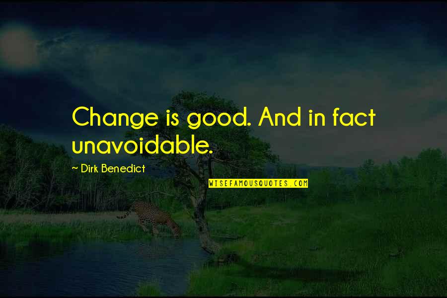 Glad To Hear From You Quotes By Dirk Benedict: Change is good. And in fact unavoidable. Glad To Hear From You Quotes By Dirk Benedict: Change is good. And in fact unavoidable.