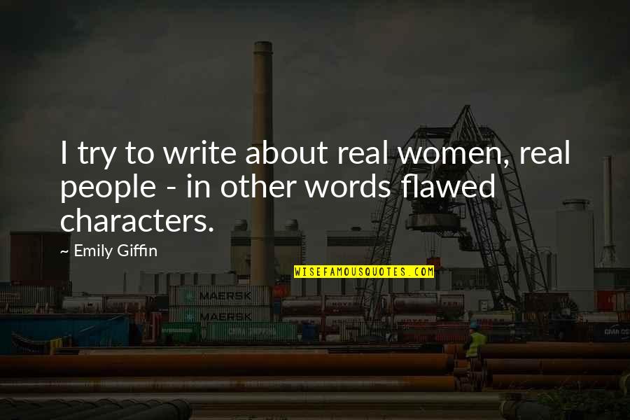 Glad To Hear It Quotes By Emily Giffin: I try to write about real women, real