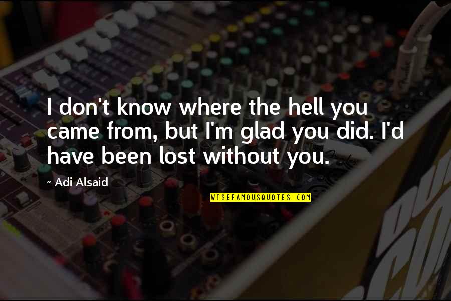 Glad To Know You Quotes By Adi Alsaid: I don't know where the hell you came