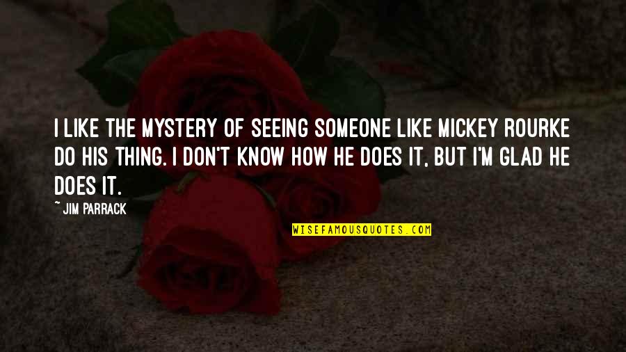 Glad To Know You Quotes By Jim Parrack: I like the mystery of seeing someone like
