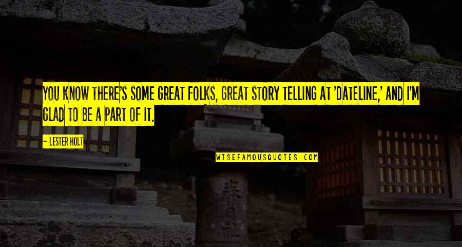 Glad To Know You Quotes By Lester Holt: You know there's some great folks, great story
