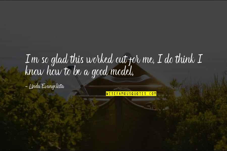 Glad To Know You Quotes By Linda Evangelista: I'm so glad this worked out for me,