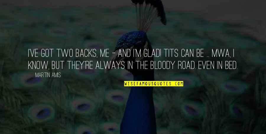 Glad To Know You Quotes By Martin Amis: I've got two backs, me - and I'm