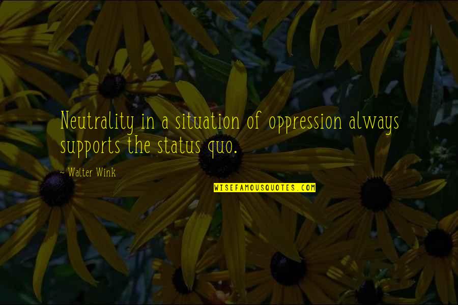 Glad To See You Back Quotes By Walter Wink: Neutrality in a situation of oppression always supports