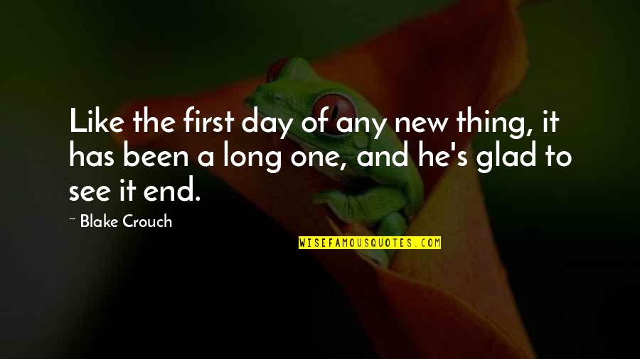 Glad To See You Quotes By Blake Crouch: Like the first day of any new thing, Glad To See You Quotes By Blake Crouch: Like the first day of any new thing,