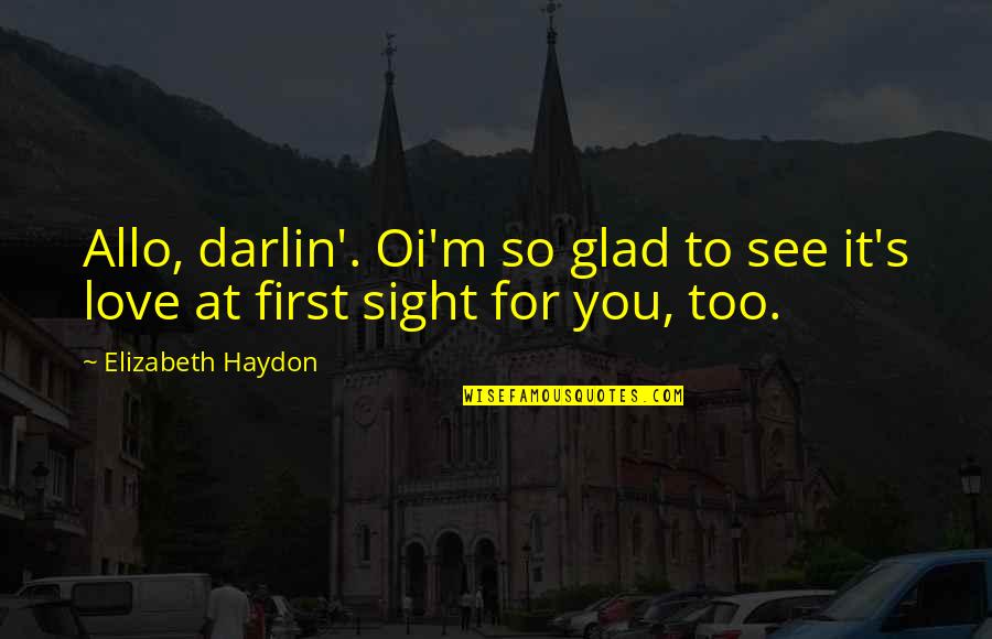 Glad To See You Quotes By Elizabeth Haydon: Allo, darlin'. Oi'm so glad to see it's Glad To See You Quotes By Elizabeth Haydon: Allo, darlin'. Oi'm so glad to see it's