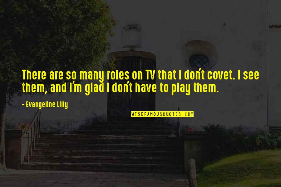 Glad To See You Quotes By Evangeline Lilly: There are so many roles on TV that Glad To See You Quotes By Evangeline Lilly: There are so many roles on TV that