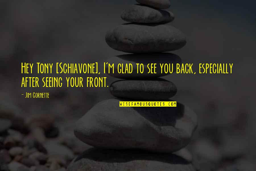 Glad To See You Quotes By Jim Cornette: Hey Tony [Schiavone], I'm glad to see you