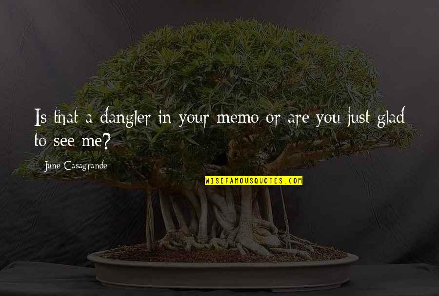 Glad To See You Quotes By June Casagrande: Is that a dangler in your memo or Glad To See You Quotes By June Casagrande: Is that a dangler in your memo or