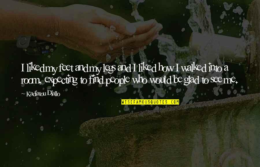 Glad To See You Quotes By Kadiatou Diallo: I liked my feet and my legs and Glad To See You Quotes By Kadiatou Diallo: I liked my feet and my legs and
