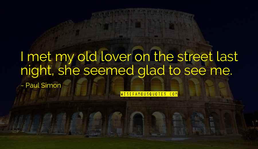Glad To See You Quotes By Paul Simon: I met my old lover on the street