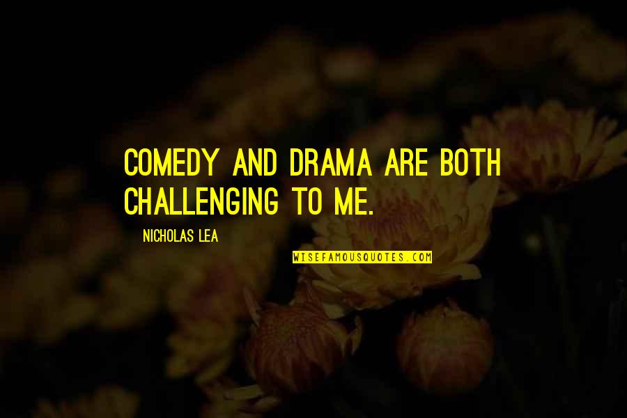 Glad We Are Together Quotes By Nicholas Lea: Comedy and drama are both challenging to me. Glad We Are Together Quotes By Nicholas Lea: Comedy and drama are both challenging to me.