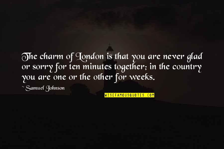 Glad We Are Together Quotes By Samuel Johnson: The charm of London is that you are Glad We Are Together Quotes By Samuel Johnson: The charm of London is that you are