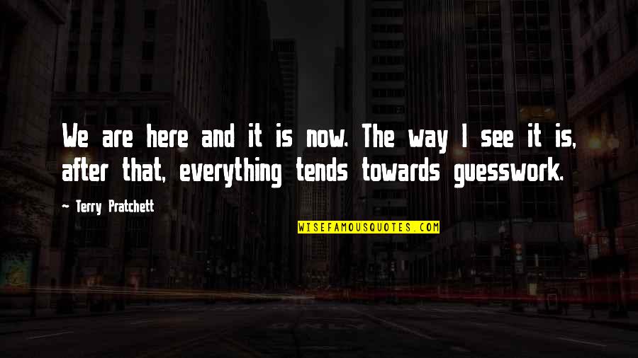 Glad We Don't Talk Quotes By Terry Pratchett: We are here and it is now. The