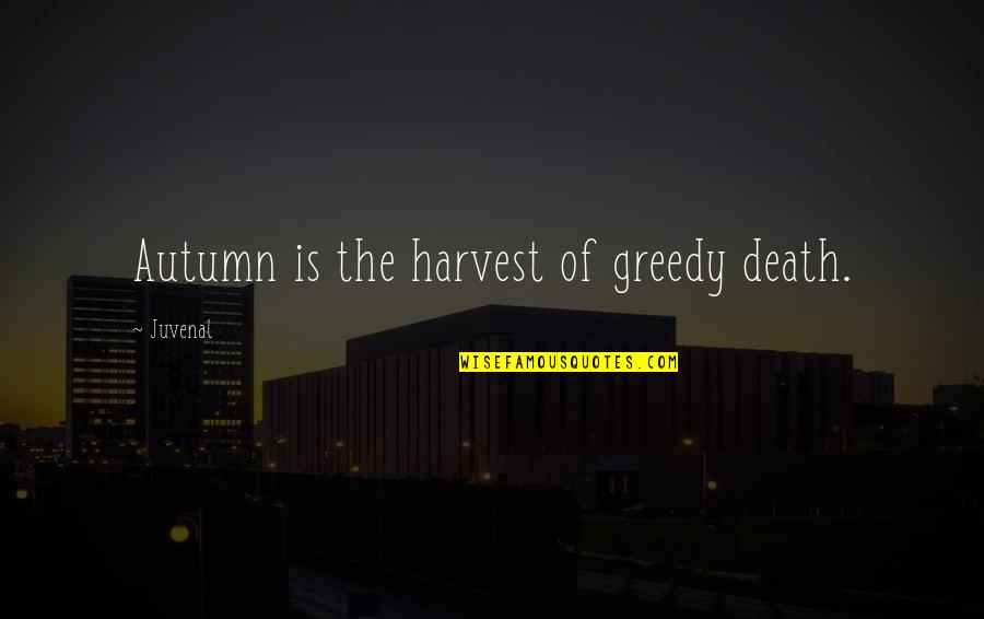 Glad We Met Quotes By Juvenal: Autumn is the harvest of greedy death.