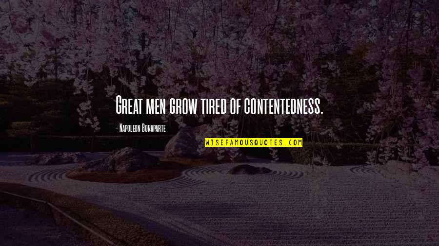 Glad We Met Quotes By Napoleon Bonaparte: Great men grow tired of contentedness. Glad We Met Quotes By Napoleon Bonaparte: Great men grow tired of contentedness.