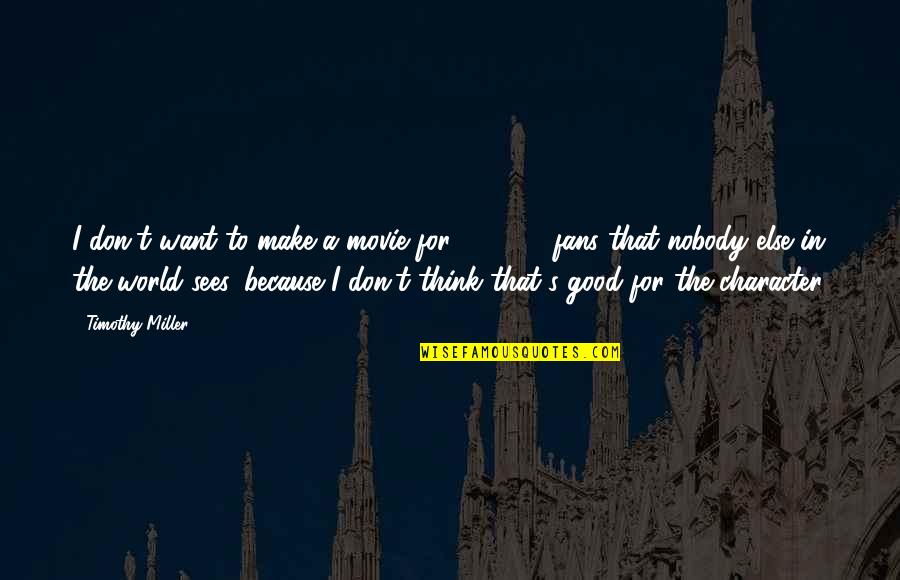 Glad We're Talking Quotes By Timothy Miller: I don't want to make a movie for Glad We're Talking Quotes By Timothy Miller: I don't want to make a movie for