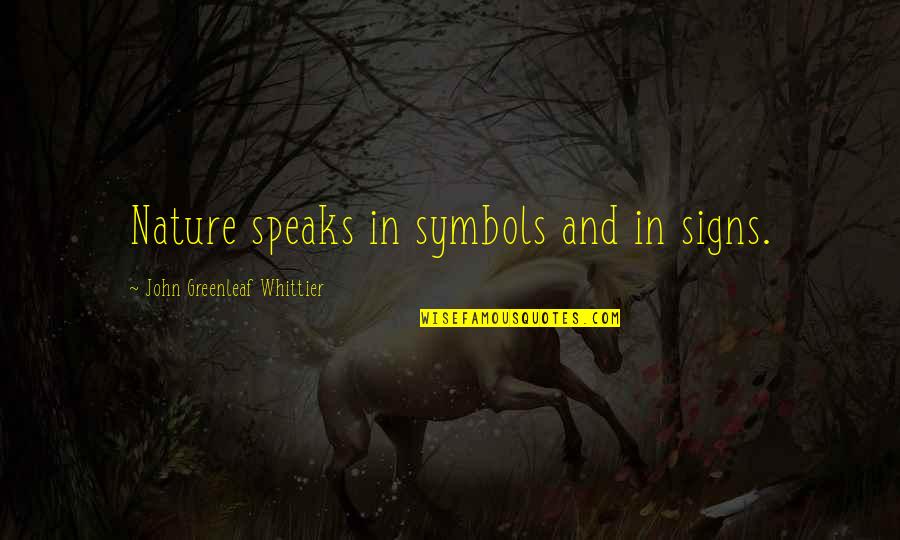 Glad You Are Back In My Life Quotes By John Greenleaf Whittier: Nature speaks in symbols and in signs.