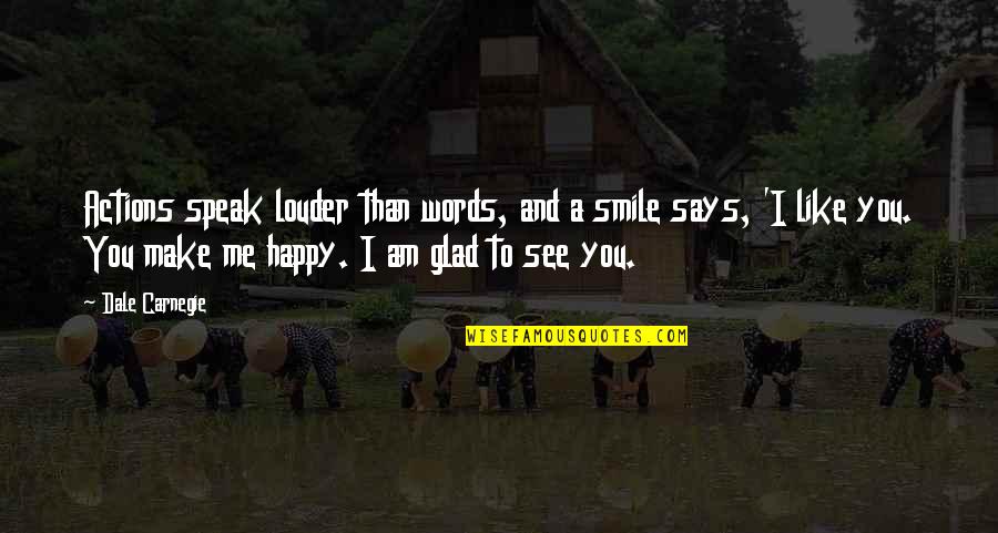 Glad You Are Happy Quotes By Dale Carnegie: Actions speak louder than words, and a smile