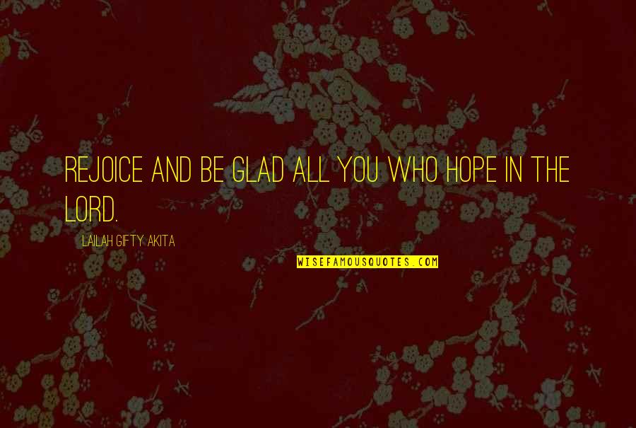 Glad You Are Happy Quotes By Lailah Gifty Akita: Rejoice and be glad all you who hope