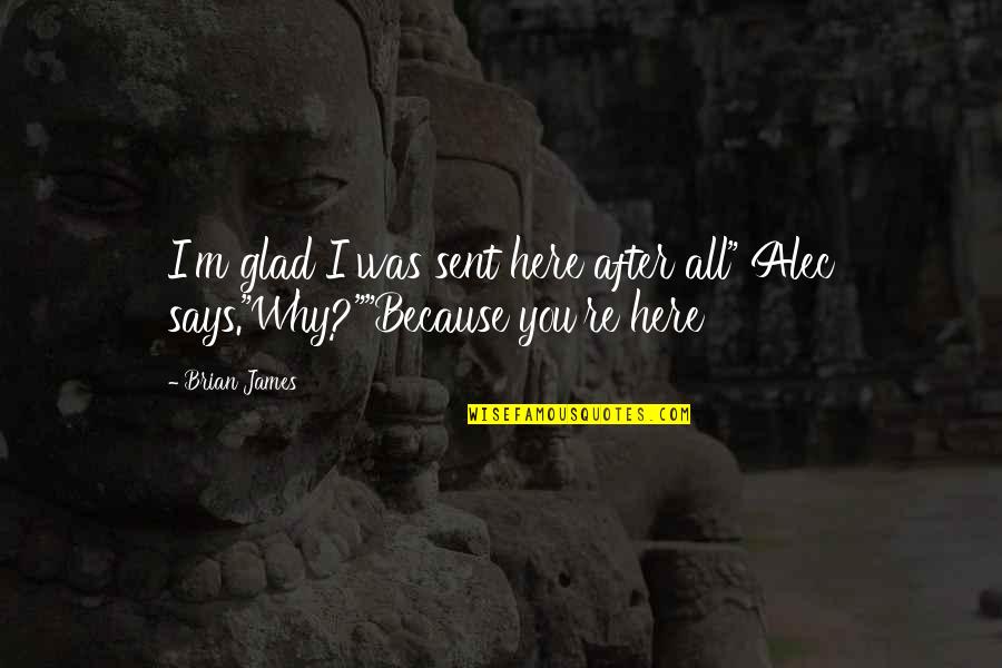Glad You Are Here Quotes By Brian James: I'm glad I was sent here after all"