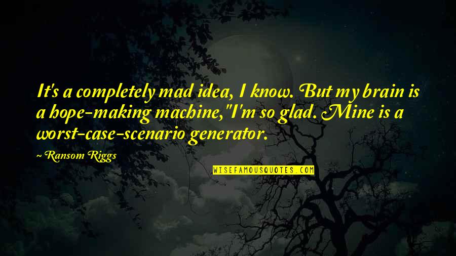 Glad You Are Mine Quotes By Ransom Riggs: It's a completely mad idea, I know. But