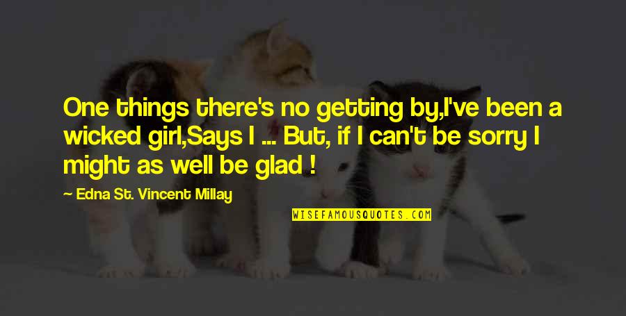 Glad You Are Well Quotes By Edna St. Vincent Millay: One things there's no getting by,I've been a