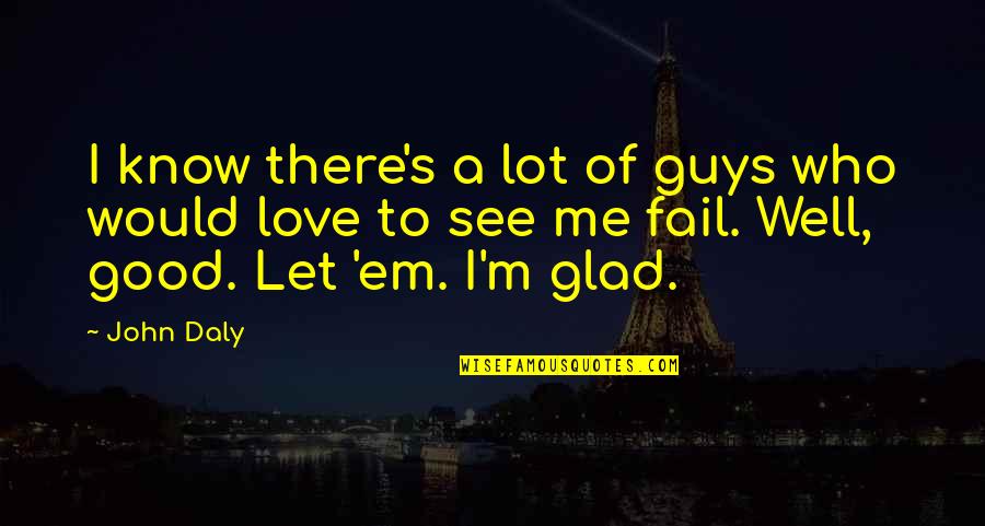 Glad You Are Well Quotes By John Daly: I know there's a lot of guys who