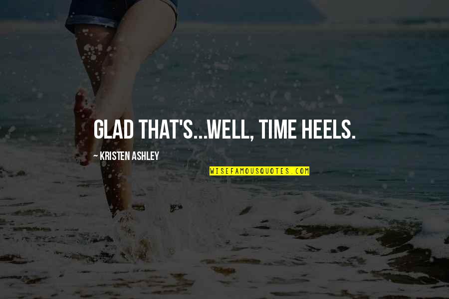 Glad You Are Well Quotes By Kristen Ashley: Glad that's...well, time heels.