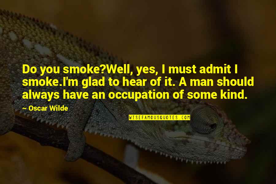 Glad You Are Well Quotes By Oscar Wilde: Do you smoke?Well, yes, I must admit I