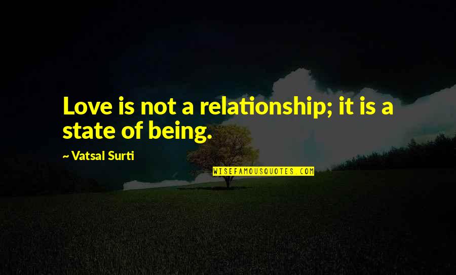 Glad You Came Back Quotes By Vatsal Surti: Love is not a relationship; it is a