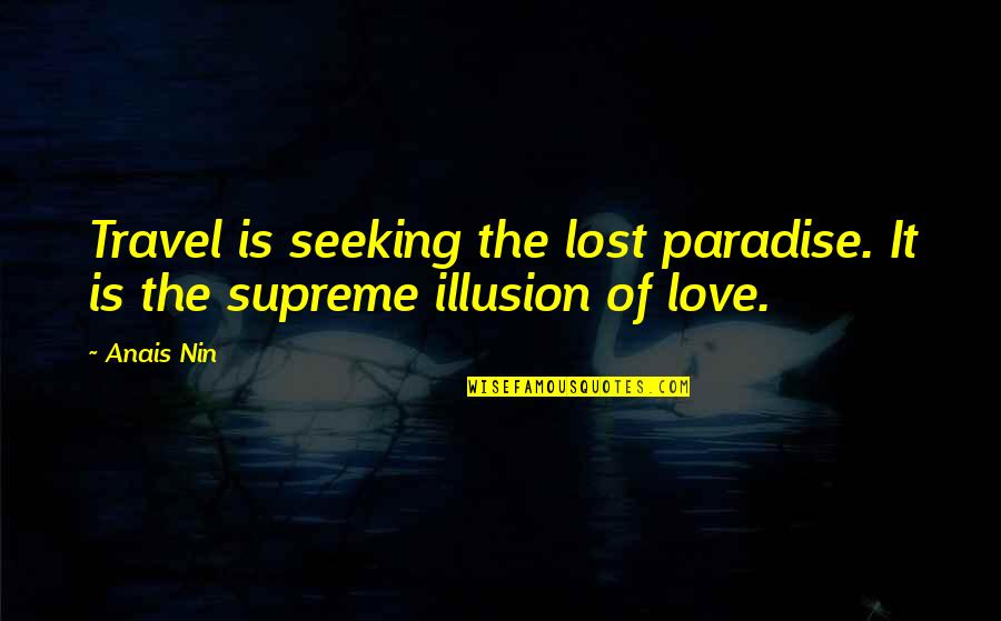Glad You Left Quotes By Anais Nin: Travel is seeking the lost paradise. It is