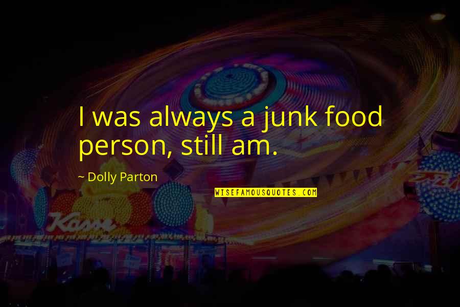 Glad You Left Quotes By Dolly Parton: I was always a junk food person, still