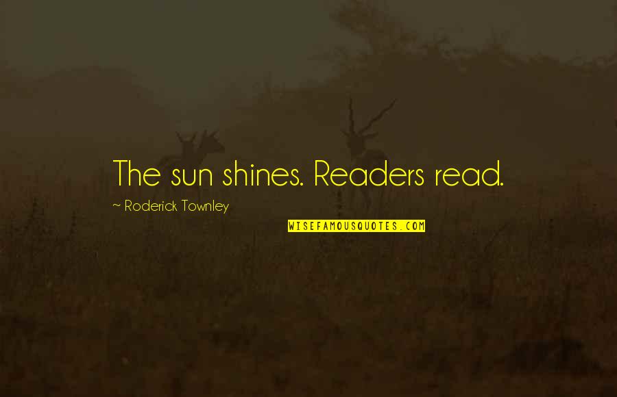Glad You Left Quotes By Roderick Townley: The sun shines. Readers read.