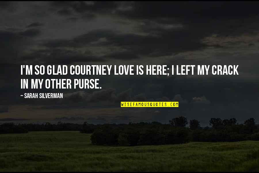Glad You Left Quotes By Sarah Silverman: I'm so glad Courtney Love is here; I