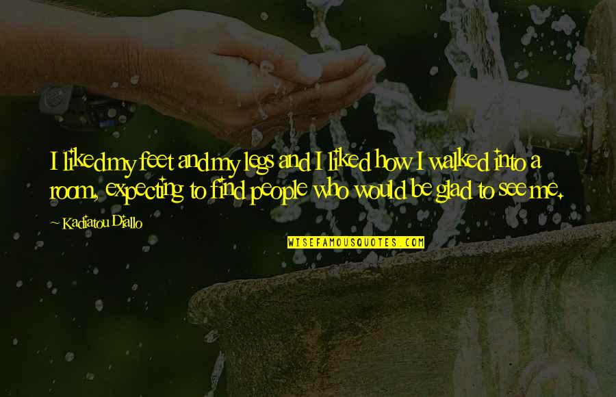 Glad You Liked It Quotes By Kadiatou Diallo: I liked my feet and my legs and Glad You Liked It Quotes By Kadiatou Diallo: I liked my feet and my legs and