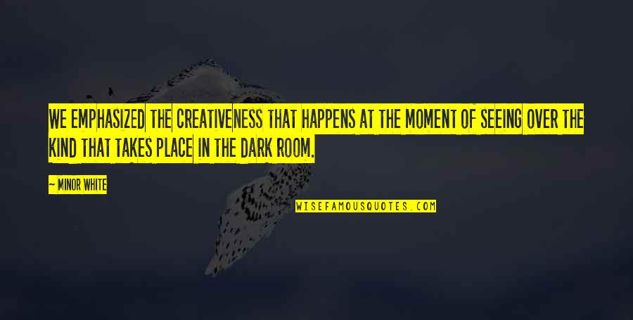 Glad Your Gone Quotes By Minor White: We emphasized the creativeness that happens at the Glad Your Gone Quotes By Minor White: We emphasized the creativeness that happens at the