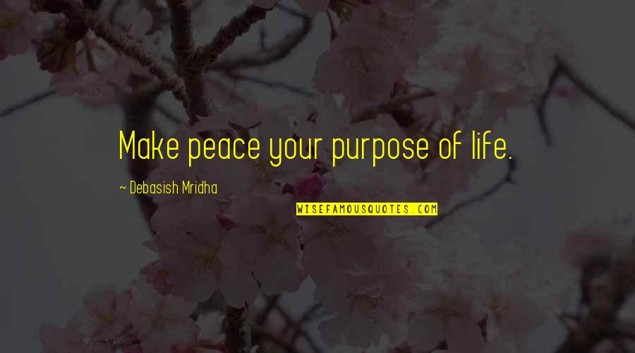 Glad Your My Girlfriend Quotes By Debasish Mridha: Make peace your purpose of life. Glad Your My Girlfriend Quotes By Debasish Mridha: Make peace your purpose of life.