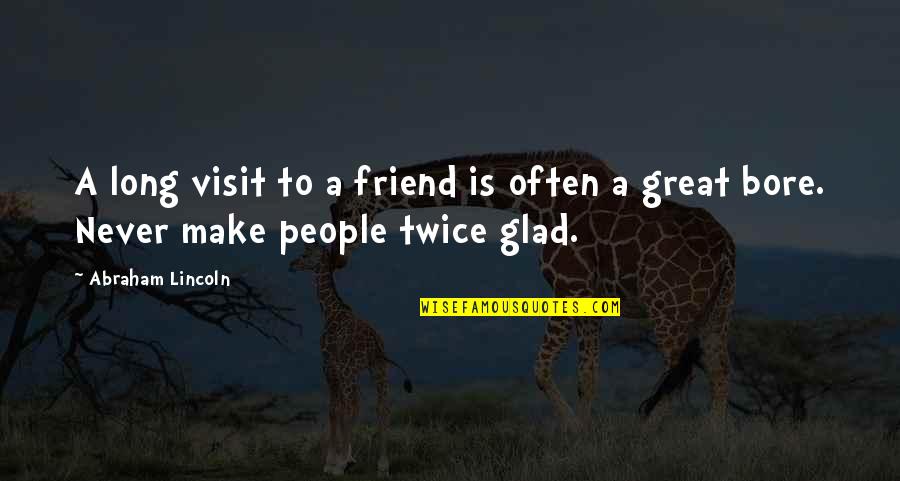 Glad Your Not In My Life Quotes By Abraham Lincoln: A long visit to a friend is often