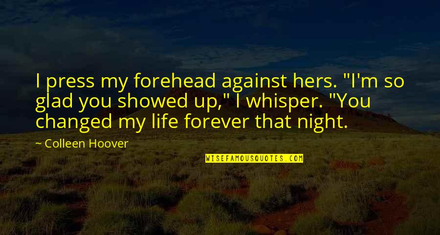 Glad Your Not In My Life Quotes By Colleen Hoover: I press my forehead against hers. "I'm so