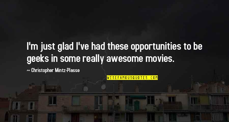 Glad Your Ok Quotes By Christopher Mintz-Plasse: I'm just glad I've had these opportunities to