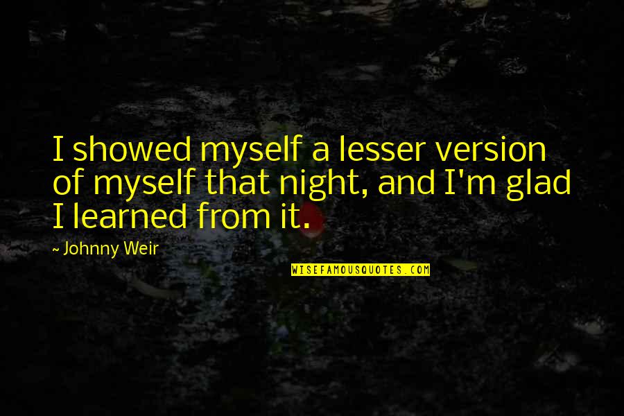 Glad Your Ok Quotes By Johnny Weir: I showed myself a lesser version of myself