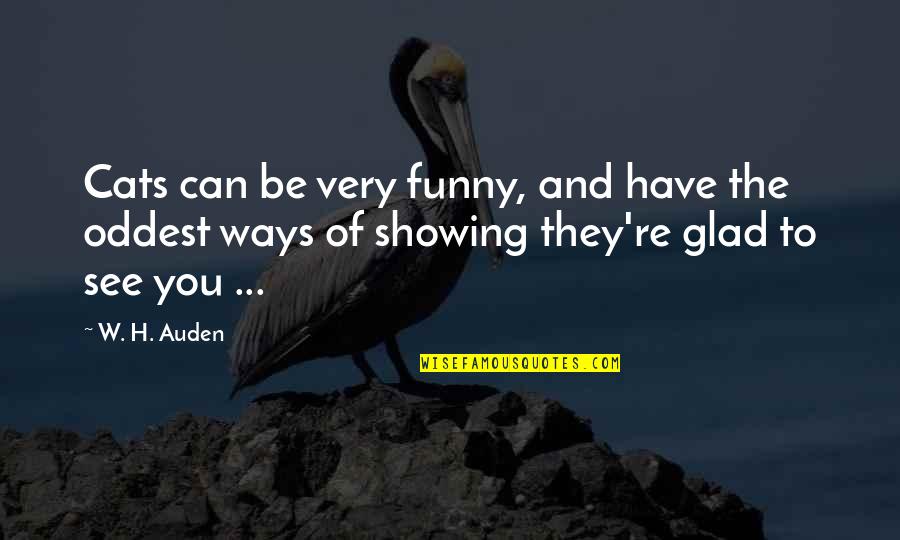 Glad Your Ok Quotes By W. H. Auden: Cats can be very funny, and have the