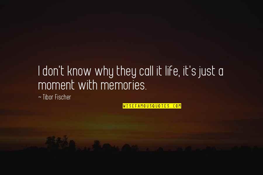 Glad You're Gone Quotes By Tibor Fischer: I don't know why they call it life,