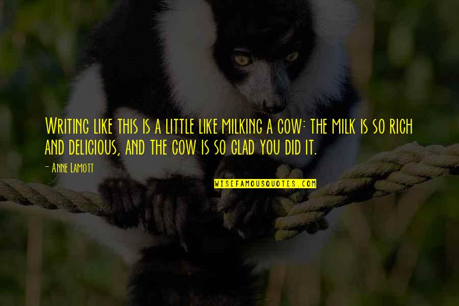 Glad You're In My Life Quotes By Anne Lamott: Writing like this is a little like milking Glad You're In My Life Quotes By Anne Lamott: Writing like this is a little like milking