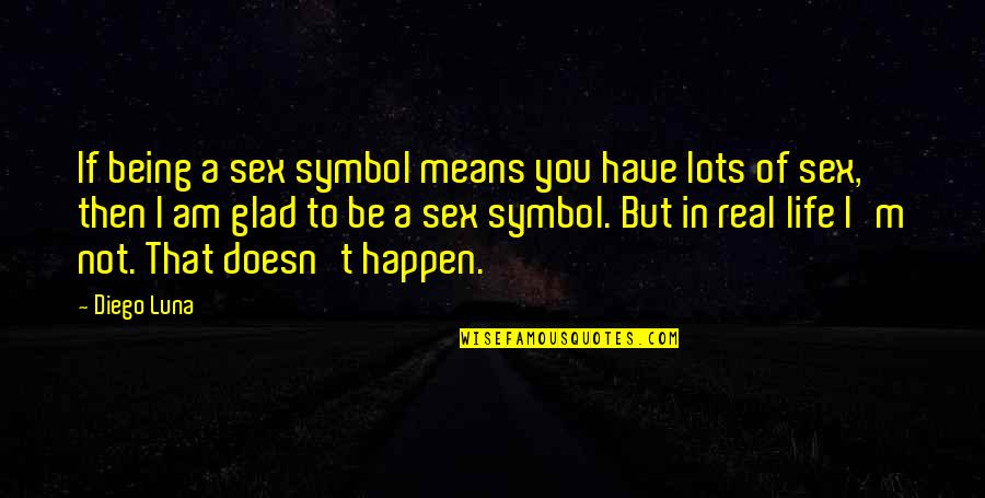 Glad You're In My Life Quotes By Diego Luna: If being a sex symbol means you have